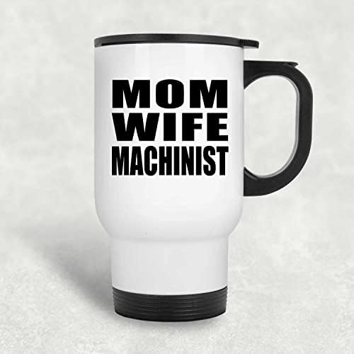 DesignSify Mom Wife Wife Machinist, White Travel Crug 14oz не'рѓосувачки челик изолиран Тумблер, подароци за роденденски годишнини Божиќ Божиќни