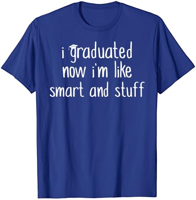 Дипломирав сега, јас сум како паметен и работи со кошула смешна оценка